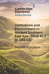 Institutions and Environment in Ancient Southern East Asia (3000 BCE to 300 CE) - Maxim (Universitat Heidelberg) Korolkov - 9781108964678