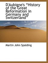 D'Aubigne's "History of the Great Reformation in Germany and Switzerland" - Martin John Spalding - 9781115270106