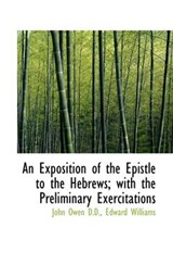 An Exposition of the Epistle to the Hebrews; With the Preliminary Exercitations - OWEN,  John ; Williams, Edward ("Centre de Recherches Petrographiques et Chimiques (CRPG)" Centre de Recherches P?trographiques et Chimiques (CRPG) Centre de Recherches P?trographiques et Chimiques (CRPG) Centre de Recherches P?trographiques et Chimiques (CRPG)) - 9781115706261