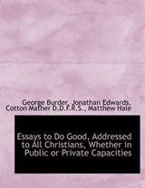 Essays to Do Good, Addressed to All Christians, Whether in Public or Private Capacities - BURDER,  George ; Edwards, Jonathan, (Au ; Mather, Cotton ; Hale, Matthew, Sir - 9781115711906