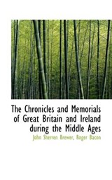 The Chronicles and Memorials of Great Britain and Ireland During the Middle Ages - BREWER,  John Sherren ; Bacon, Roger - 9781115751520