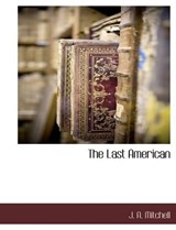 The Last American - J A Mitchell - 9781116302226