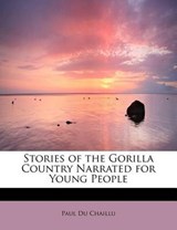 Stories of the Gorilla Country Narrated for Young People - CHAILLU,  Paul Du - 9781116638943