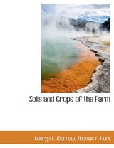 Soils and Crops of the Farm - MORROW,  George E ; Hunt, Thomas F - 9781116640168