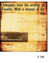 Selections from the Writings of Fenelon. with a Memoir of His Life - LADY,  A - 9781116642322