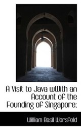 A Visit to Java Wwith an Account of the Founding of Singapore; - William Basil Worsfold - 9781117263748