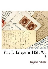 Visit To Europe in 1851, Vol. 2 - Benjamin Silliman - 9781117511702