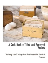 A Cook Book of Tried and Approved Recipes - The Young Ladies' Society of the First P - 9781117891439