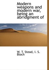 Modern Weapons and Modern War, Being an Abridgment of - William Thomas Stead ; I S Bloch - 9781117912936