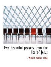 Two Beautiful Prayers from the Lips of Jesus