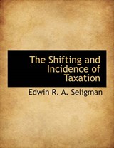 The Shifting and Incidence of Taxation - Edwin R A Seligman - 9781117979373