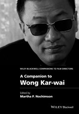 A Companion to Wong Kar-wai - Martha P. (Cineaste Magazine) Nochimson - 9781118424247