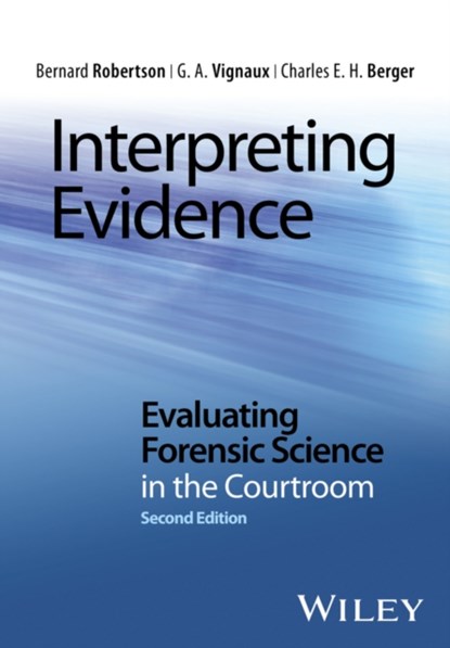 Interpreting Evidence, ROBERTSON,  Bernard (Massey University) ; Vignaux, G. A. ; Berger, Charles E. H. - Paperback - 9781118492482