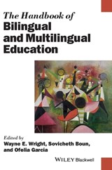 The Handbook of Bilingual and Multilingual Education - Wayne E. (The University of Texas at San Antonio) Wright ; Sovicheth (Salem State University) Boun ; Ofelia (City University of New York) Garcia - 9781118533499