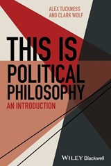 This Is Political Philosophy - ALEX (IOWA STATE UNIVERSITY,  USA) Tuckness ; Clark (Iowa State University, USA) Wolf - 9781118765975