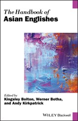 The Handbook of Asian Englishes - KINGSLEY (STOCKHOLM UNIVERSITY,  Sweden; The University of Hong Kong) Bolton ; Werner (Flinders University, Australia) Botha ; Andy (Griffith University, Australia) Kirkpatrick - 9781118791806