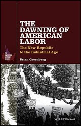 The Dawning of American Labor - Brian Greenberg - 9781119065685