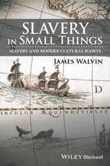 Slavery in Small Things - JAMES (UNIVERSITY OF YORK,  UK) Walvin - 9781119166221