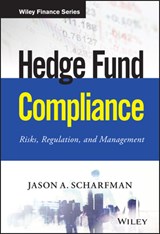 Hedge Fund Compliance - Jason A. Scharfman - 9781119240235