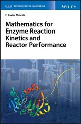 Mathematics for Enzyme Reaction Kinetics and Reactor Performance - F. Xavier Malcata - 9781119490333