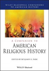 A Companion to American Religious History - BENJAMIN E. (SAM HOUSTON STATE UNIVERSITY,  Huntsville, TX, USA) Park - 9781119583660