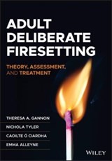Adult Deliberate Firesetting - THERESA A. (UNIVERSITY OF BIRMINGHAM,  UK) Gannon ; Nichola Tyler ; Caoilte O Ciardha ; Emma Alleyne - 9781119658139
