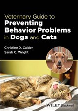 Veterinary Guide to Preventing Behavior Problems in Dogs and Cats - Christine D. Calder ; Sarah C. Wright - 9781119811886
