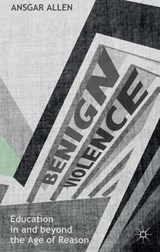 Benign Violence: Education in and beyond the Age of Reason - Ansgar Allen - 9781137272850