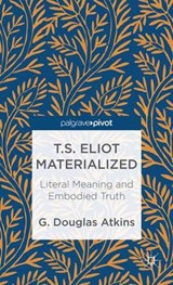 T.S. Eliot Materialized: Literal Meaning and Embodied Truth - G. Atkins - 9781137301314