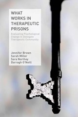 What Works in Therapeutic Prisons - BROWN,  J. ; Miller, S. ; Northey, S. ; O'Neill, D. - 9781137306197
