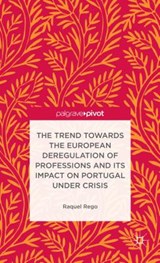 The Trend Towards the European Deregulation of Professions and Its Impact on Portugal Under Crisis - REGO,  Raquel - 9781137352743