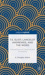 T. S. Eliot, Lancelot Andrewes, and the Word - ATKINS,  G. Douglas - 9781137389657