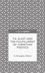 T.S. Eliot and the Fulfillment of Christian Poetics - ATKINS,  G. - 9781137470836