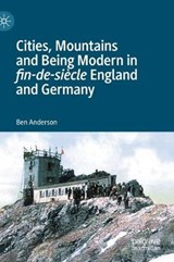 Cities, Mountains and Being Modern in fin-de-siecle England and Germany - ANDERSON,  Ben - 9781137539991