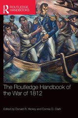 The Routledge Handbook of the War of 1812 - DONALD R. (WAYNE STATE UNIVERSITY,  USA) Hickey ; Connie D. Clark - 9781138017719