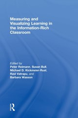 Measuring and Visualizing Learning in the Information-Rich Classroom - PETER (UNIVERSITY OF SYDNEY,  Australia) Reimann ; Susan (University of Birmingham, UK) Bull ; Michael (Knowledge Technologies Institute, Austria) Kickmeier-Rust ; Ravi (Copenhagen Business School, Denmark) Vatrapu ; Barbara (University of Bergen, Norway) Wasson - 9781138021129