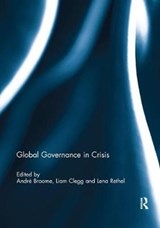 Global Governance in Crisis - ANDRE (UNIVERSITY OF WARWICK,  UK) Broome ; Liam (University of York, UK) Clegg ; Lena (University of Warwick, UK) Rethel - 9781138056855