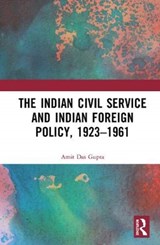 The Indian Civil Service and Indian Foreign Policy, 1923-1961 - Amit Das Gupta - 9781138064249