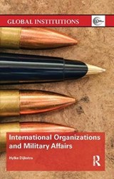 International Organizations and Military Affairs - HYLKE (MAASTRICHT UNIVERSITY,  The Netherlands) Dijkstra - 9781138065093