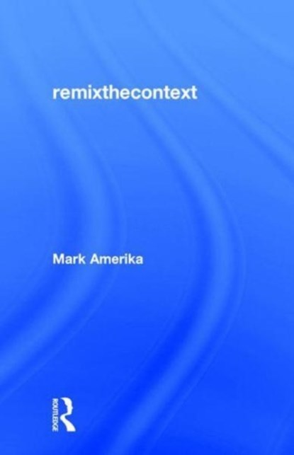 remixthecontext, Mark Amerika - Gebonden - 9781138065635