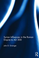 Syrian Influences in the Roman Empire to AD 300 - John D. Grainger - 9781138071230