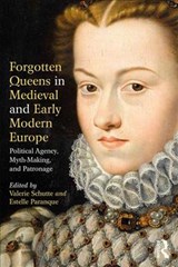 Forgotten Queens in Medieval and Early Modern Europe - VALERIE SCHUTTE ; ESTELLE (UNIVERSITY OF WINCHESTER,  UK) Paranque - 9781138085466