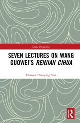 Seven Lectures on Wang Guowei's Renjian Cihua - Florence Chia-Ying Yeh - 9781138090040