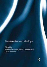 Conservatism and Ideology - MATTHEW (LANCASTER UNIVERSITY,  UK) Johnson ; Mark (University of Lancaster) Garnett ; David (Deakin University, Australia) Walker - 9781138094802