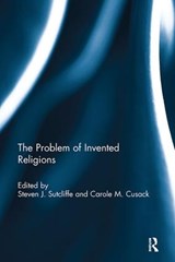 The Problem of Invented Religions - STEVEN J. (UNIVERSITY OF EDINBURGH,  UK) Sutcliffe ; Carole M (University of Sydney, Australia) Cusack - 9781138099036