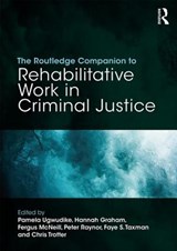 The Routledge Companion to Rehabilitative Work in Criminal Justice - Pamela (Department of Sociology Ugwudike ; Hannah (Scottish Centre for Crime and Justice Research Graham ; Fergus (School of Social & Political Sciences McNeill - 9781138103320