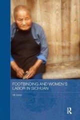 Footbinding and Women's Labor in Sichuan - HILL (PROFESSOR EMERITA,  Central Michigan University, USA) Gates - 9781138104211