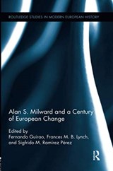 Alan S. Milward and a Century of European Change - FERNANDO (UNIVERSITY OF POMPEU FABRA,  Barcelona, Spain) Guirao ; Frances Lynch ; Sigfrido M. Ramirez Perez - 9781138107533