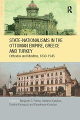 State-Nationalisms in the Ottoman Empire, Greece and Turkey - Benjamin C. Fortna ; Stefanos Katsikas ; Dimitris Kamouzis ; Paraskevas Konortas - 9781138108486