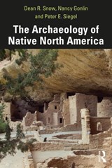The Archaeology of Native North America - Dean Snow ; Nancy Gonlin ; Peter Siegel - 9781138118850